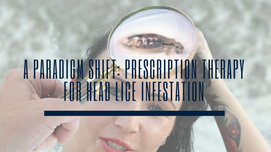 A Paradigm Shift: Prescription Therapy for Head Lice Infestation