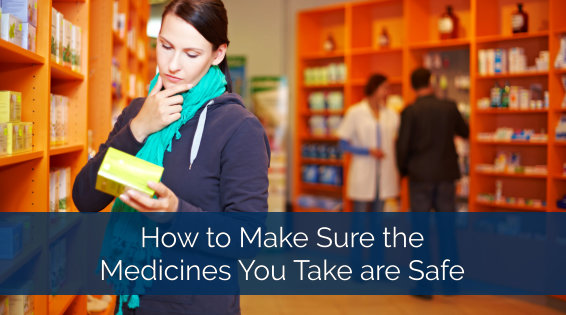 How to Make Sure the Medicines You Take are Safe